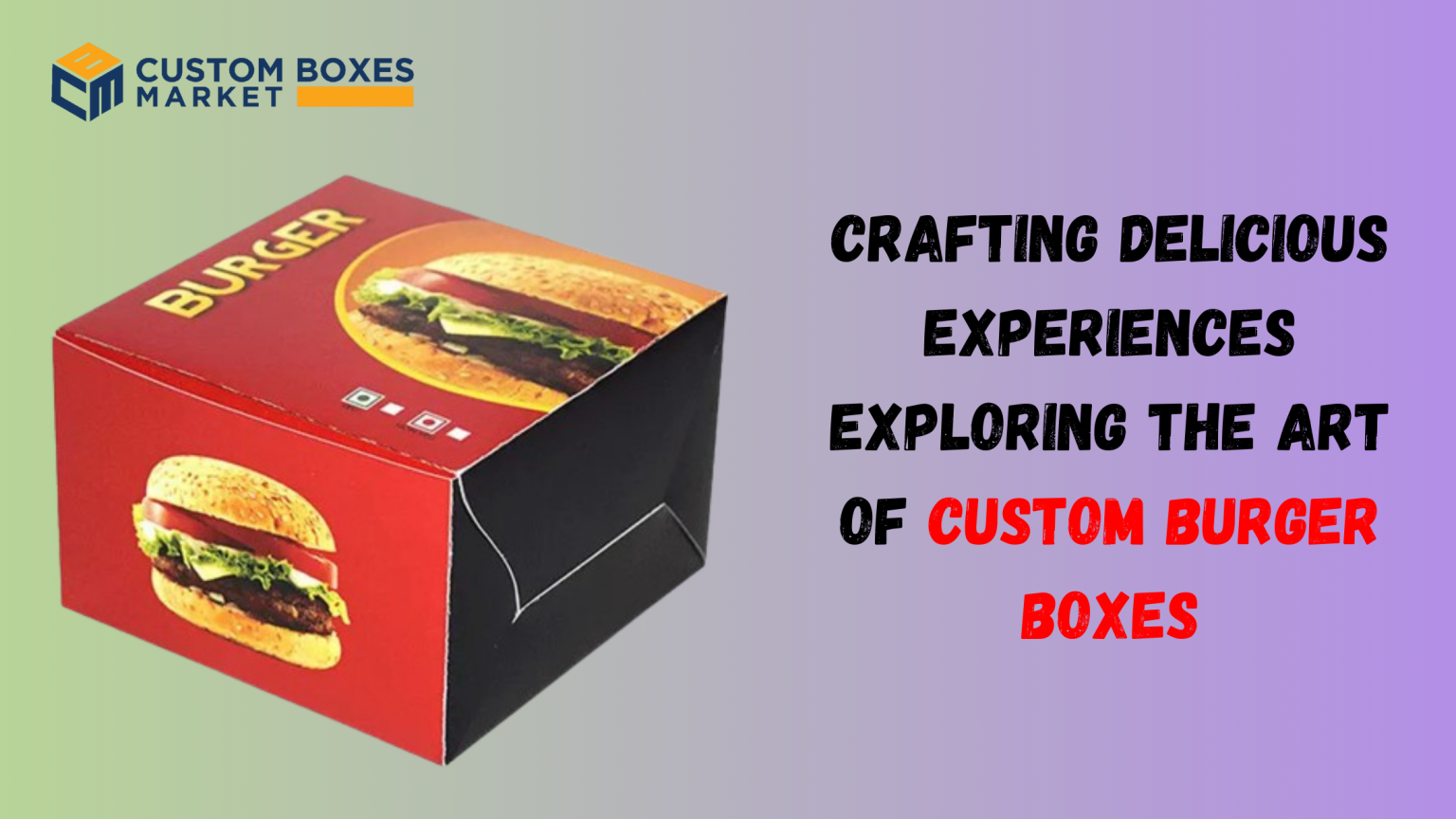 Crafting Delicious Experiences: Exploring the Art of Custom Burger Boxes